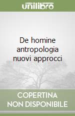 De homine antropologia nuovi approcci libro