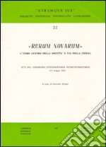 Rerum Novarum. L'uomo centro della società e via della Chiesa. Atti del Congresso Internazionale Interuniversitario (6-9 maggio 1991) libro