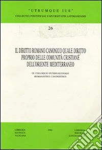 Il diritto romano canonico quale diritto proprio delle comunità cristiane dell'Oriente Mediterraneo. 9° Colloquio internazionale romanistico-canonistico libro