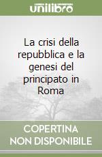 La crisi della repubblica e la genesi del principato in Roma libro