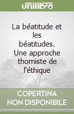 La béatitude et les béatitudes. Une approche thomiste de l'éthique libro