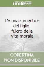 L'«innalzamento» del figlio, fulcro della vita morale libro