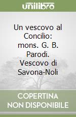 Un vescovo al Concilio: mons. G. B. Parodi. Vescovo di Savona-Noli