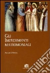 Gli impedimenti matrimoniali. Nel Codice di Diritto Canonico della Chiesa latina libro di D'Auria Angelo