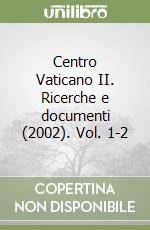 Centro Vaticano II. Ricerche e documenti (2002). Vol. 1-2 libro