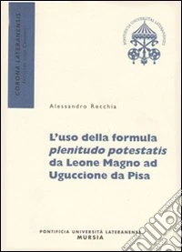L'uso della formula plenitudo potestatis da Leone Magno ad Uguccione da Pisa libro