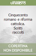 Cinquecento romano e riforma cattolica. Scritti raccolti libro