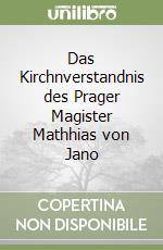 Das Kirchnverstandnis des Prager Magister Mathhias von Jano