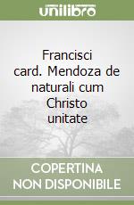 Francisci card. Mendoza de naturali cum Christo unitate