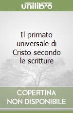 Il primato universale di Cristo secondo le scritture libro