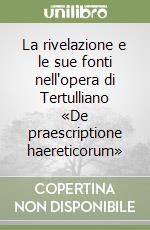 La rivelazione e le sue fonti nell'opera di Tertulliano «De praescriptione haereticorum»