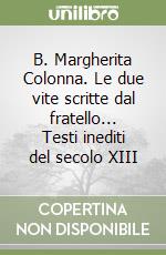 B. Margherita Colonna. Le due vite scritte dal fratello... Testi inediti del secolo XIII libro