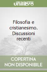 Filosofia e cristianesimo. Discussioni recenti libro