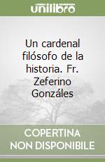 Un cardenal filósofo de la historia. Fr. Zeferino Gonzáles