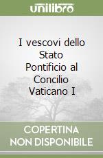 I vescovi dello Stato Pontificio al Concilio Vaticano I libro