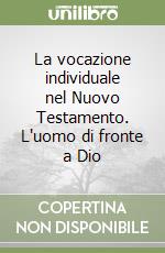 La vocazione individuale nel Nuovo Testamento. L'uomo di fronte a Dio