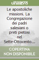 Le apostoliche missioni. La Congregazione dei padri salesiani o preti pietosi nel Sette-Ottocento leccese libro