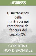 Il sacramento della penitenza nei catechismi dei fanciulli del secolo XVI libro