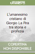 L'umanesimo cristiano di Giorgio La Pira tra storia e profezia