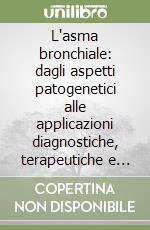 L'asma bronchiale: dagli aspetti patogenetici alle applicazioni diagnostiche, terapeutiche e di prevenzione