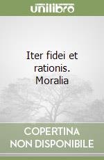 Iter fidei et rationis. Moralia libro