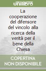 La cooperazione del difensore del vincolo alla ricerca della verità per il bene della Chiesa libro