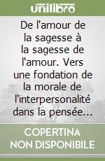 De l'amour de la sagesse à la sagesse de l'amour. Vers une fondation de la morale de l'interpersonalité dans la pensée éthique d'Emmanuel Lévinas? libro