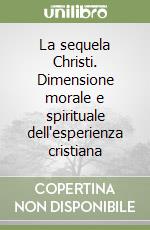 La sequela Christi. Dimensione morale e spirituale dell'esperienza cristiana libro