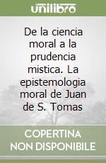 De la ciencia moral a la prudencia mistica. La epistemologia moral de Juan de S. Tomas libro