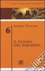 Il dogma del Paradiso. Antefatti differenze semantiche sinistre interpretazioni. Vol. 6 libro