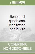 Senso del quotidiano. Meditazioni per la vita libro