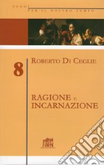 Ragione e incarnazione. Indagine filosofica sulla razionalità richiesta dal vangelo libro