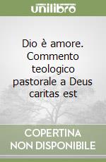 Dio è amore. Commento teologico pastorale a Deus caritas est libro