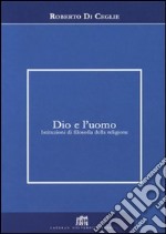 Dio e l'uomo. Istituzioni di filosofia della religione libro