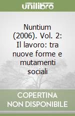 Nuntium (2006). Vol. 2: Il lavoro: tra nuove forme e mutamenti sociali libro
