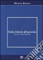 Dalla felicità all'amicizia. Percorso di etica filosofica libro