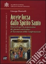 Avrete forza dallo Spirito Santo. Itinerario per la preparazione dei giovani universitari al sacramento della confermazione libro