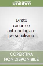 Diritto canonico antropologia e personalismo libro