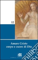 Amare Cristo corpo e cuore di Dio. Meditazioni libro