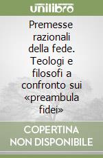 Premesse razionali della fede. Teologi e filosofi a confronto sui «preambula fidei» libro