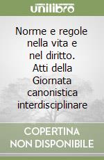 Norme e regole nella vita e nel diritto. Atti della Giornata canonistica interdisciplinare libro