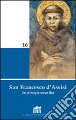 San Francesco d'Assisi. Un principio senza fine libro