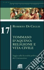 Tommaso D'Aquino: religione e vita civile. Saggio sulla fecondità politica del cristianesimo libro