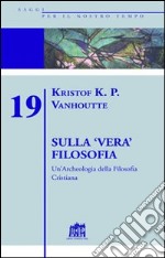 Sulla vera filosofia. Un'archeologia della filosofia cristiana libro