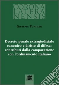 Decreto penale extragiudiziale canonico e diritto di difesa: contributi dalla comparazione con l'ordinamento italiano libro