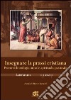 Lateranum (2011). Vol. 1: Insegnare la prassi cristiana libro di Gerardi R. (cur.)