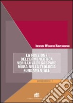 La funzione dell'ermeneutica veritativa di Gaspare Mura nella teologia fondamentale. Fede e ragione. Teologia e filosofia in dialogo libro