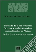 L'identité de la vie consacrée face aux actuelles mutations socioculturelles en Afrique. Analyse de son identité patrimoniale