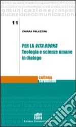 Per la vita buona. Teologia e scienze umane in dialogo libro