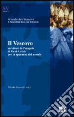 Il vescovo. Servitore del Vangelo di Gesù Cristo per la speranza del mondo libro